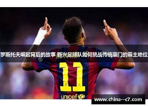 罗斯托夫崛起背后的故事 新兴足球队如何挑战传统豪门的霸主地位
