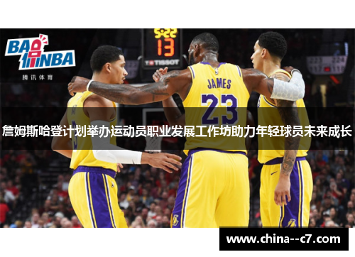 詹姆斯哈登计划举办运动员职业发展工作坊助力年轻球员未来成长