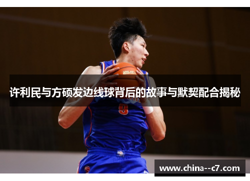 许利民与方硕发边线球背后的故事与默契配合揭秘