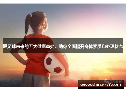 踢足球带来的五大健康益处,助你全面提升身体素质和心理状态 踢足球带来的五大健康益处,助你全面提升身体素质和心理状态