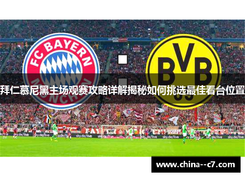 拜仁慕尼黑主场观赛攻略详解揭秘如何挑选最佳看台位置