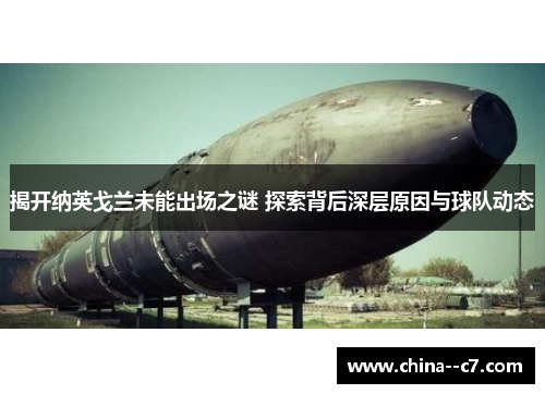 揭开纳英戈兰未能出场之谜 探索背后深层原因与球队动态