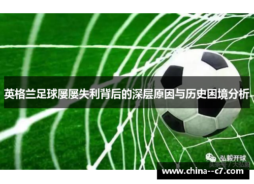 英格兰足球屡屡失利背后的深层原因与历史困境分析