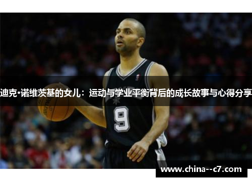 迪克·诺维茨基的女儿：运动与学业平衡背后的成长故事与心得分享