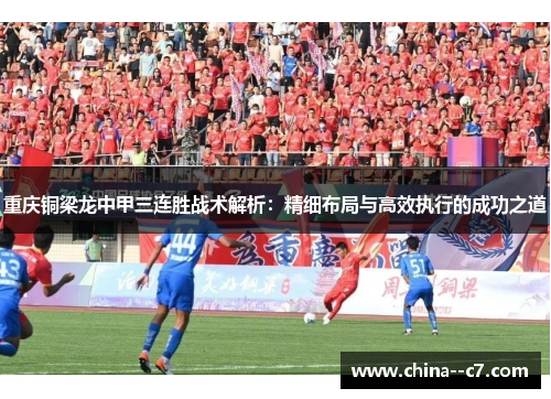 重庆铜梁龙中甲三连胜战术解析：精细布局与高效执行的成功之道