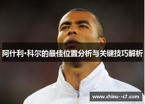 阿什利·科尔的最佳位置分析与关键技巧解析