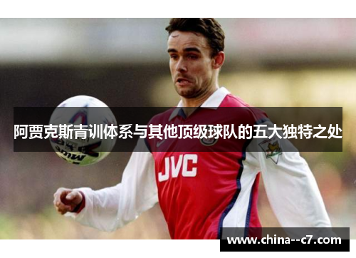 阿贾克斯青训体系与其他顶级球队的五大独特之处