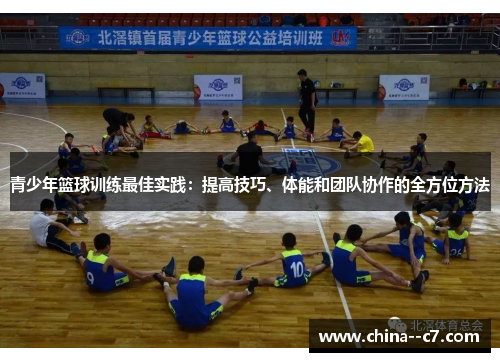 青少年篮球训练最佳实践：提高技巧、体能和团队协作的全方位方法