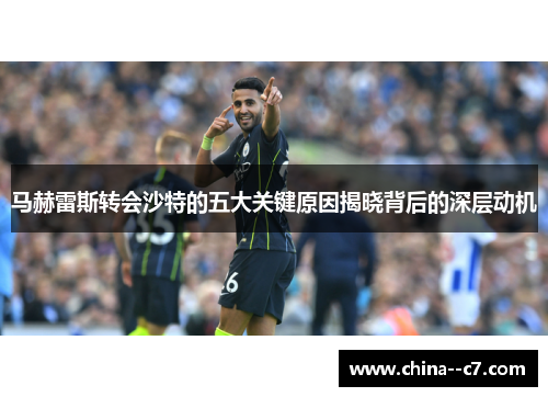 马赫雷斯转会沙特的五大关键原因揭晓背后的深层动机