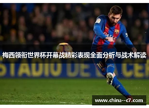梅西领衔世界杯开幕战精彩表现全面分析与战术解读
