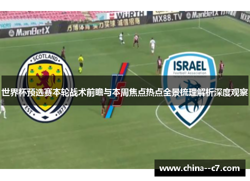 世界杯预选赛本轮战术前瞻与本周焦点热点全景梳理解析深度观察 世界杯预选赛本轮战术前瞻与本周焦点热点全景梳理解析深度观察