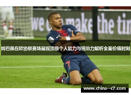 姆巴佩在欧协联赛场展现顶级个人能力与统治力解析全面价值时刻