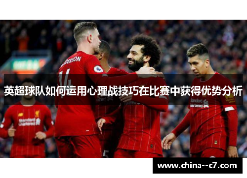 英超球队如何运用心理战技巧在比赛中获得优势分析
