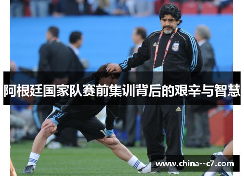 阿根廷国家队赛前集训背后的艰辛与智慧