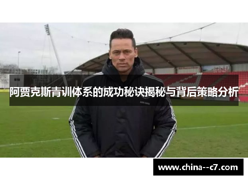 阿贾克斯青训体系的成功秘诀揭秘与背后策略分析