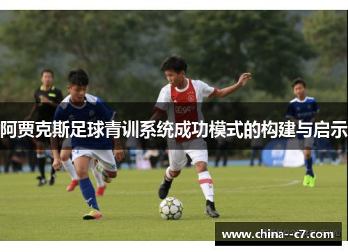 阿贾克斯足球青训系统成功模式的构建与启示