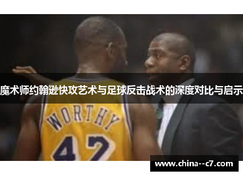 魔术师约翰逊快攻艺术与足球反击战术的深度对比与启示