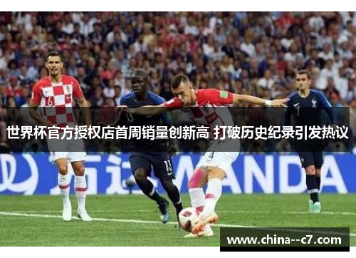 世界杯官方授权店首周销量创新高 打破历史纪录引发热议