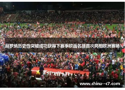 赫罗纳历史性突破成功获得下赛季欧战名额首次亮相欧洲赛场