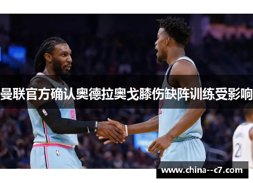曼联官方确认奥德拉奥戈膝伤缺阵训练受影响