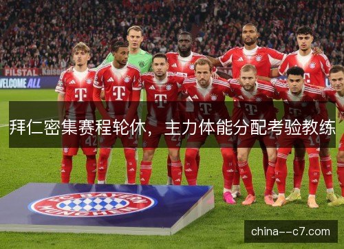 拜仁密集赛程轮休，主力体能分配考验教练